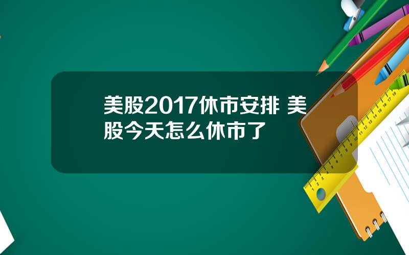 美股2017休市安排 美股今天怎么休市了
